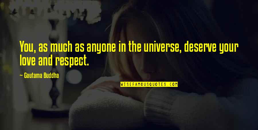 Respect Anyone Quotes By Gautama Buddha: You, as much as anyone in the universe,