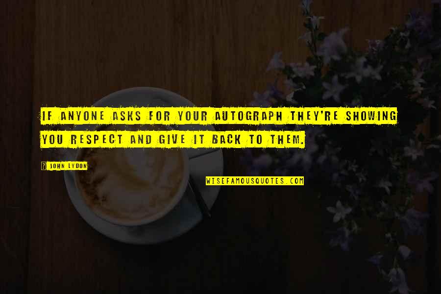 Respect Anyone Quotes By John Lydon: If anyone asks for your autograph they're showing Respect Anyone Quotes By John Lydon: If anyone asks for your autograph they're showing