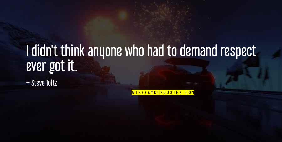 Respect Anyone Quotes By Steve Toltz: I didn't think anyone who had to demand