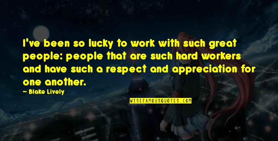 Respect Appreciation Quotes By Blake Lively: I've been so lucky to work with such Respect Appreciation Quotes By Blake Lively: I've been so lucky to work with such