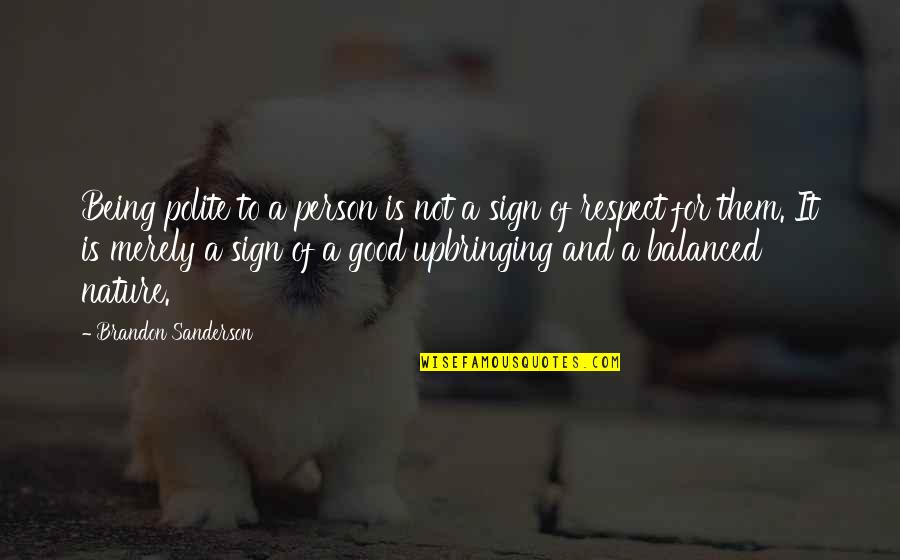 Respect Being A Good Person Quotes By Brandon Sanderson: Being polite to a person is not a