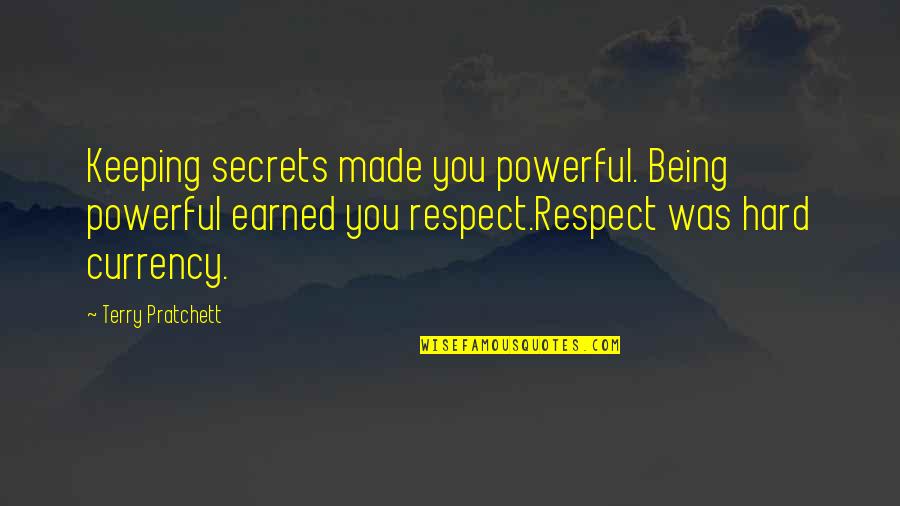 Respect Being Earned Quotes By Terry Pratchett: Keeping secrets made you powerful. Being powerful earned
