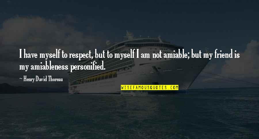 Respect Best Friend Quotes By Henry David Thoreau: I have myself to respect, but to myself