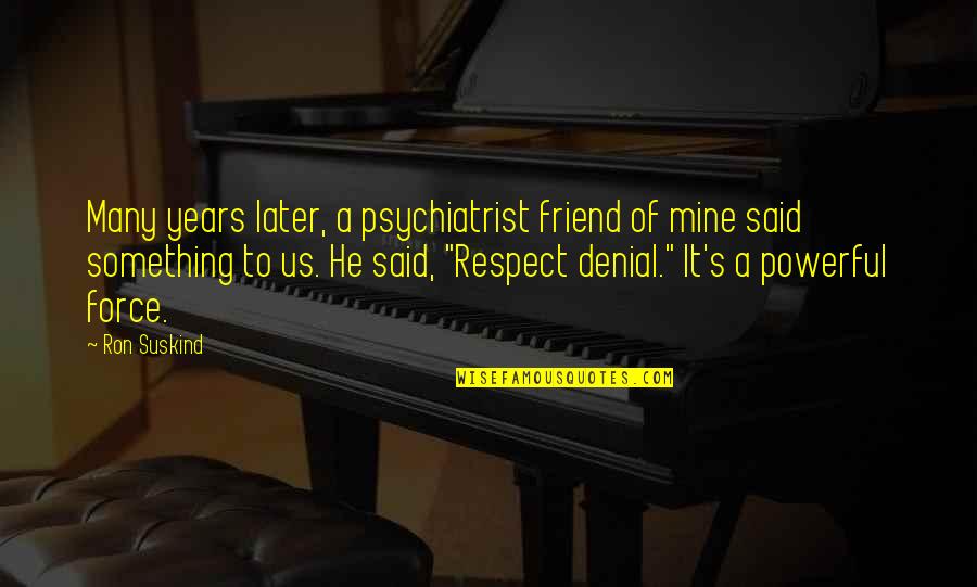 Respect Best Friend Quotes By Ron Suskind: Many years later, a psychiatrist friend of mine