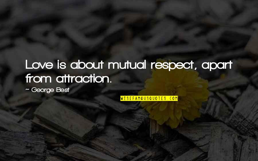 Respect Best Quotes By George Best: Love is about mutual respect, apart from attraction. Respect Best Quotes By George Best: Love is about mutual respect, apart from attraction.
