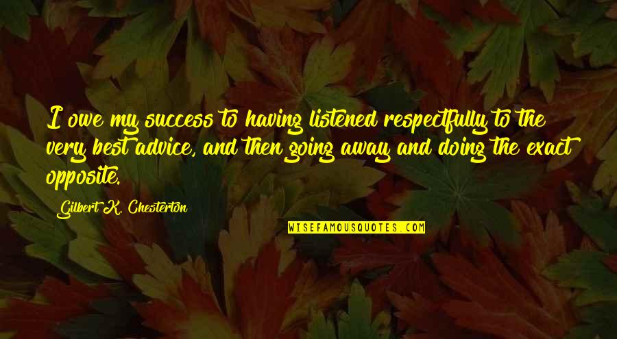 Respect Best Quotes By Gilbert K. Chesterton: I owe my success to having listened respectfully