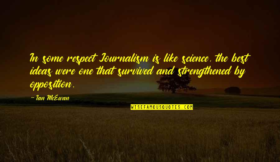 Respect Best Quotes By Ian McEwan: In some respect Journalism is like science, the Respect Best Quotes By Ian McEwan: In some respect Journalism is like science, the