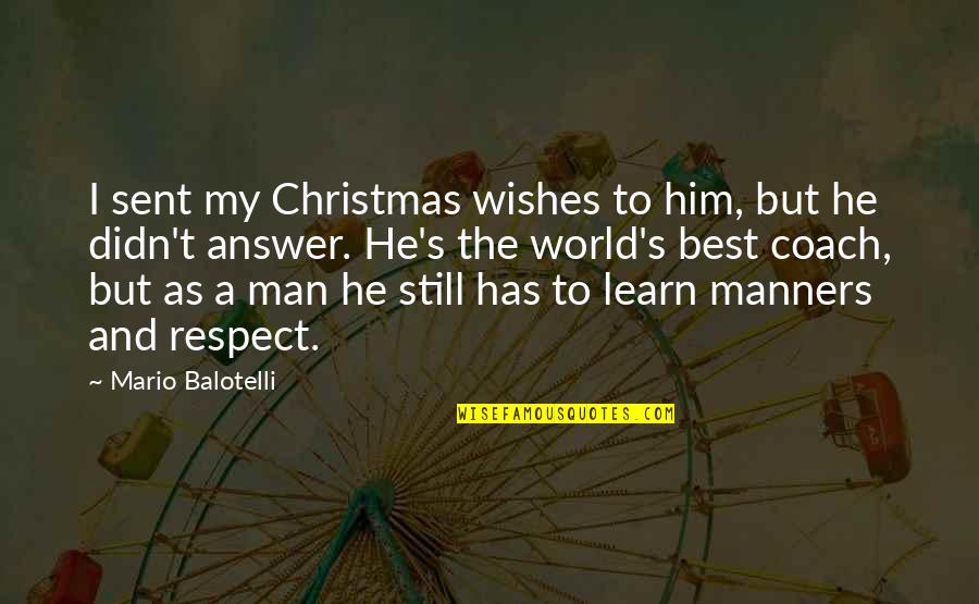 Respect Best Quotes By Mario Balotelli: I sent my Christmas wishes to him, but Respect Best Quotes By Mario Balotelli: I sent my Christmas wishes to him, but