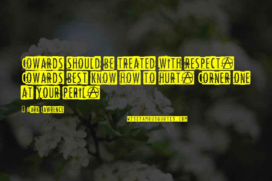 Respect Best Quotes By Mark Lawrence: Cowards should be treated with respect. Cowards best Respect Best Quotes By Mark Lawrence: Cowards should be treated with respect. Cowards best