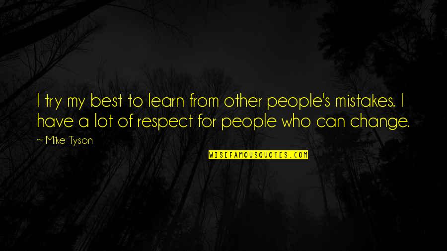 Respect Best Quotes By Mike Tyson: I try my best to learn from other