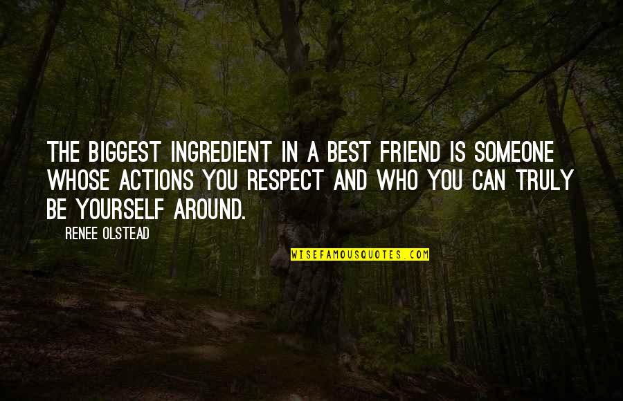 Respect Best Quotes By Renee Olstead: The biggest ingredient in a best friend is