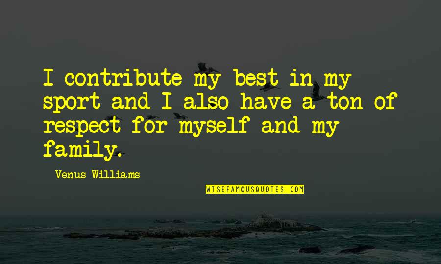 Respect Best Quotes By Venus Williams: I contribute my best in my sport and