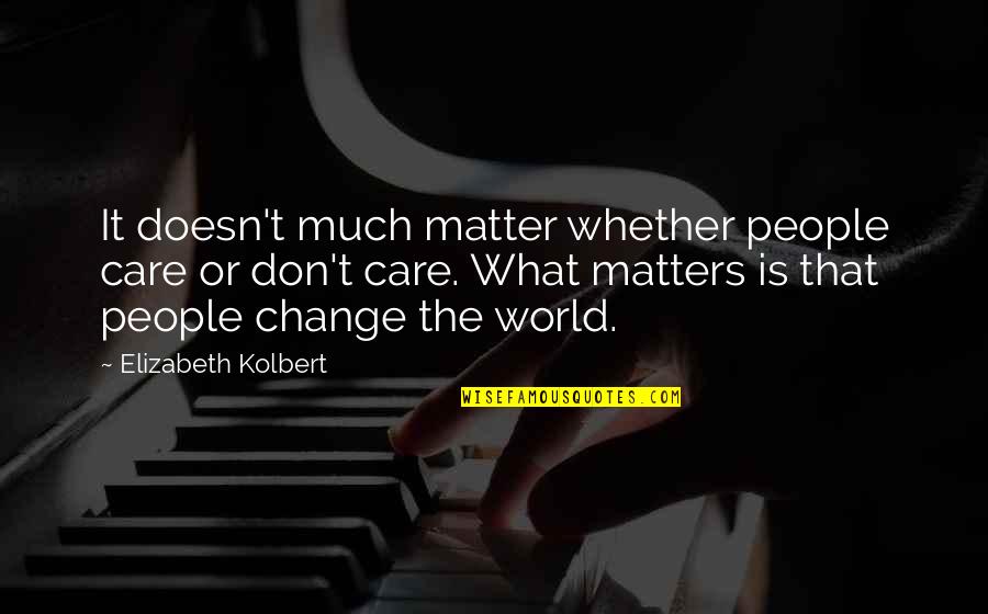 Respect Coworkers Quotes By Elizabeth Kolbert: It doesn't much matter whether people care or