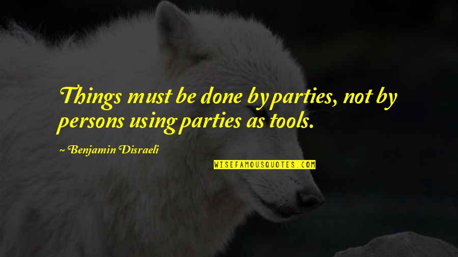 Respect Demand Quotes By Benjamin Disraeli: Things must be done by parties, not by Respect Demand Quotes By Benjamin Disraeli: Things must be done by parties, not by
