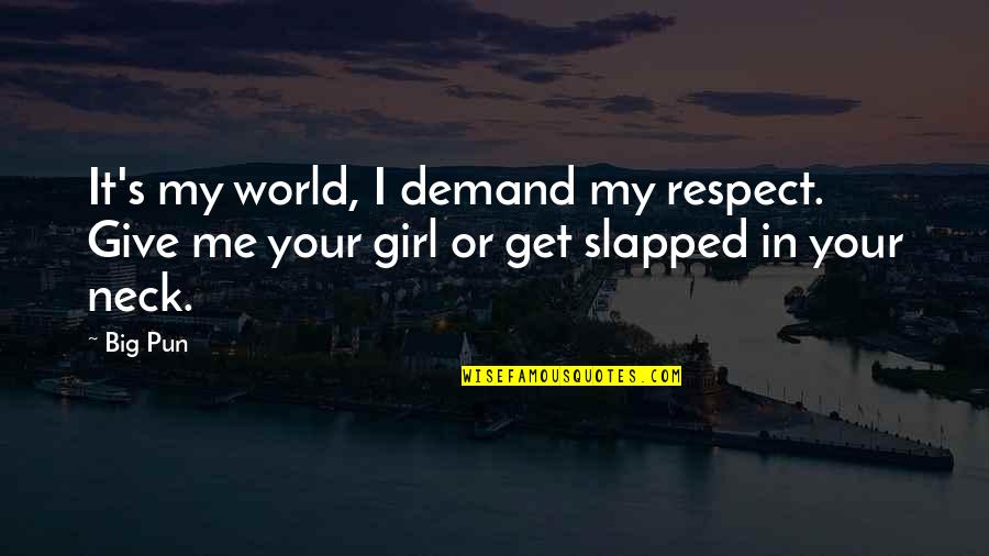 Respect Demand Quotes By Big Pun: It's my world, I demand my respect. Give