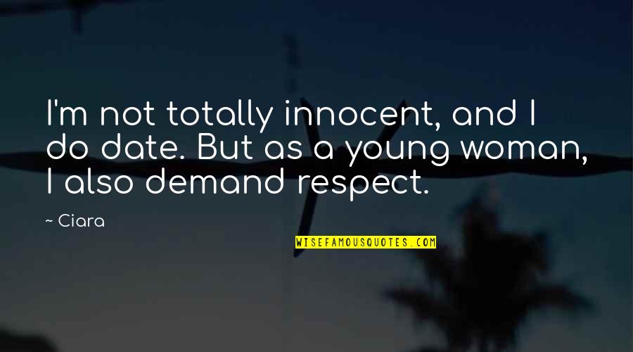 Respect Demand Quotes By Ciara: I'm not totally innocent, and I do date.
