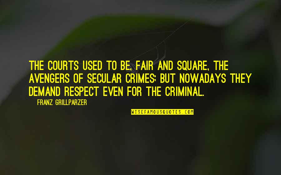 Respect Demand Quotes By Franz Grillparzer: The courts used to be, fair and square,
