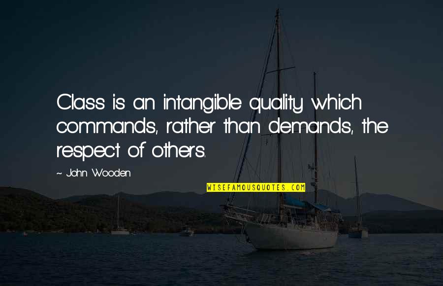 Respect Demand Quotes By John Wooden: Class is an intangible quality which commands, rather Respect Demand Quotes By John Wooden: Class is an intangible quality which commands, rather
