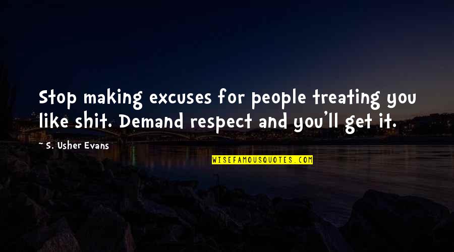 Respect Demand Quotes By S. Usher Evans: Stop making excuses for people treating you like Respect Demand Quotes By S. Usher Evans: Stop making excuses for people treating you like