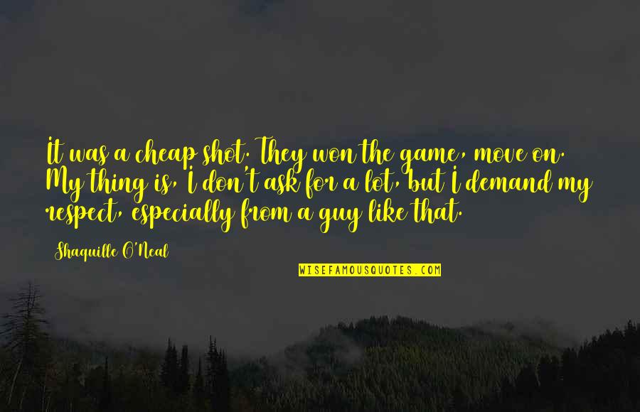Respect Demand Quotes By Shaquille O'Neal: It was a cheap shot. They won the Respect Demand Quotes By Shaquille O'Neal: It was a cheap shot. They won the