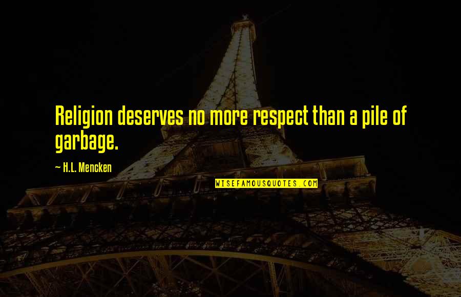Respect Deserve Quotes By H.L. Mencken: Religion deserves no more respect than a pile Respect Deserve Quotes By H.L. Mencken: Religion deserves no more respect than a pile
