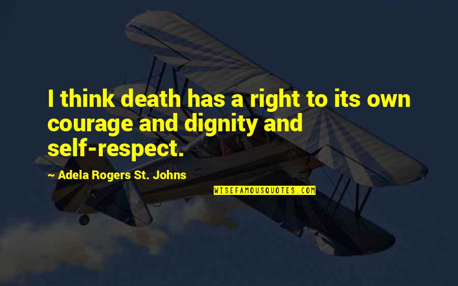 Respect Dignity Quotes By Adela Rogers St. Johns: I think death has a right to its