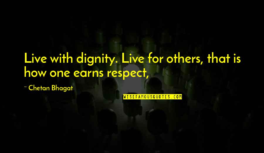 Respect Dignity Quotes By Chetan Bhagat: Live with dignity. Live for others, that is