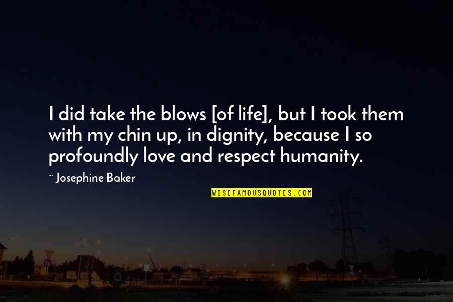 Respect Dignity Quotes By Josephine Baker: I did take the blows [of life], but