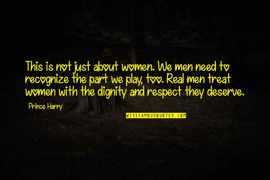 Respect Dignity Quotes By Prince Harry: This is not just about women. We men