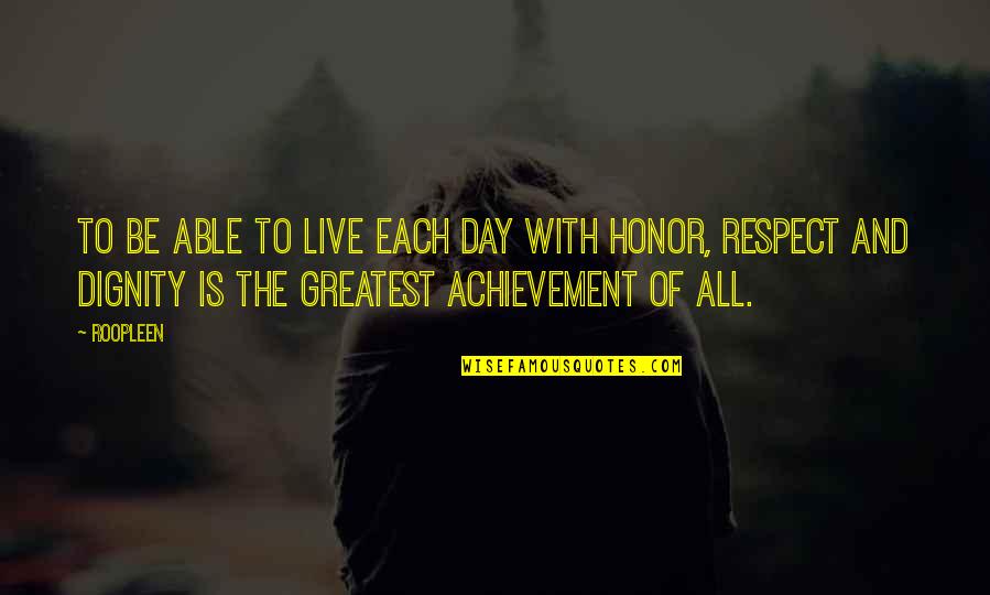 Respect Dignity Quotes By Roopleen: To be able to live each day with