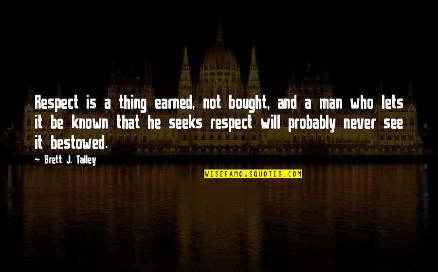 Respect Earned Quotes By Brett J. Talley: Respect is a thing earned, not bought, and