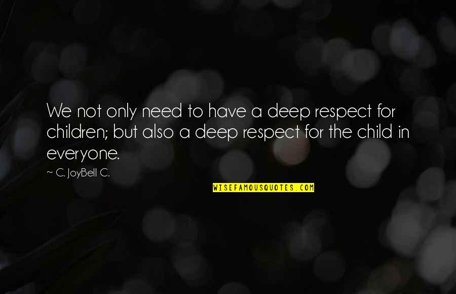 Respect Everyone Quotes By C. JoyBell C.: We not only need to have a deep