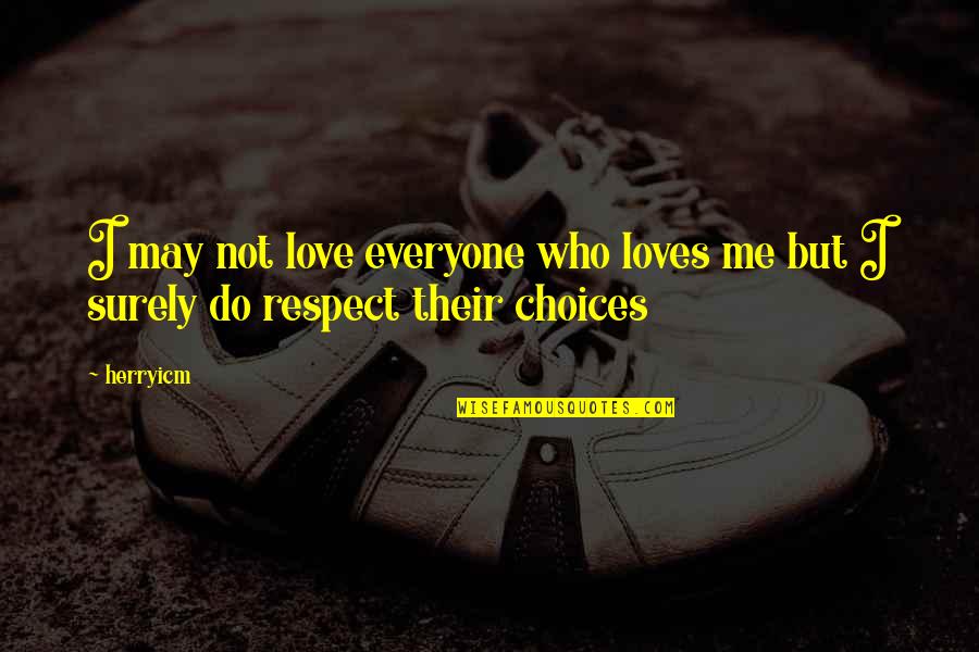 Respect Everyone Quotes By Herryicm: I may not love everyone who loves me