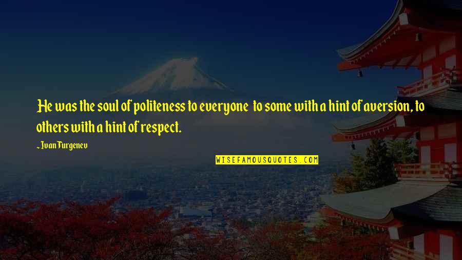 Respect Everyone Quotes By Ivan Turgenev: He was the soul of politeness to everyone