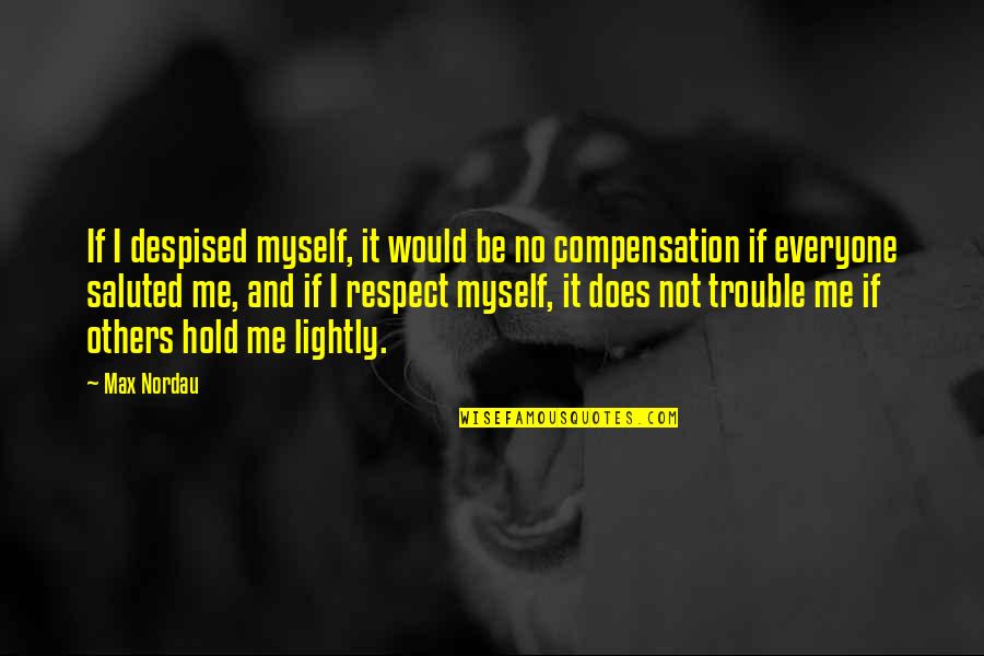 Respect Everyone Quotes By Max Nordau: If I despised myself, it would be no