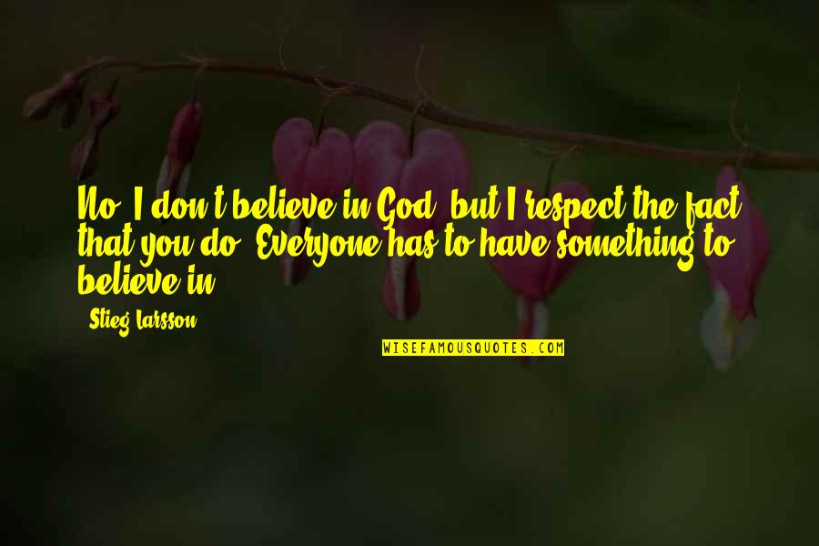 Respect Everyone Quotes By Stieg Larsson: No, I don't believe in God, but I