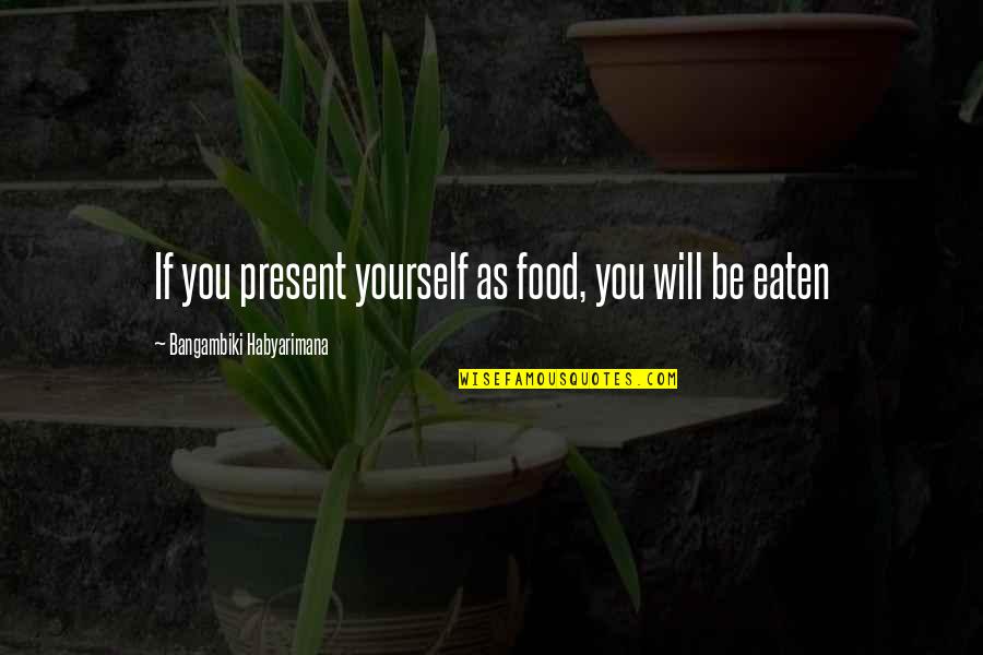 Respect Food Quotes By Bangambiki Habyarimana: If you present yourself as food, you will Respect Food Quotes By Bangambiki Habyarimana: If you present yourself as food, you will