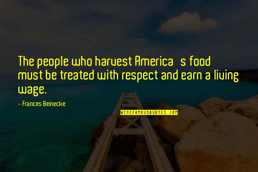 Respect Food Quotes By Frances Beinecke: The people who harvest America's food must be Respect Food Quotes By Frances Beinecke: The people who harvest America's food must be
