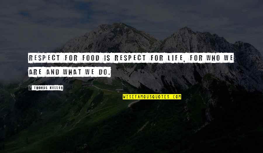 Respect Food Quotes By Thomas Keller: Respect for food is respect for life, for