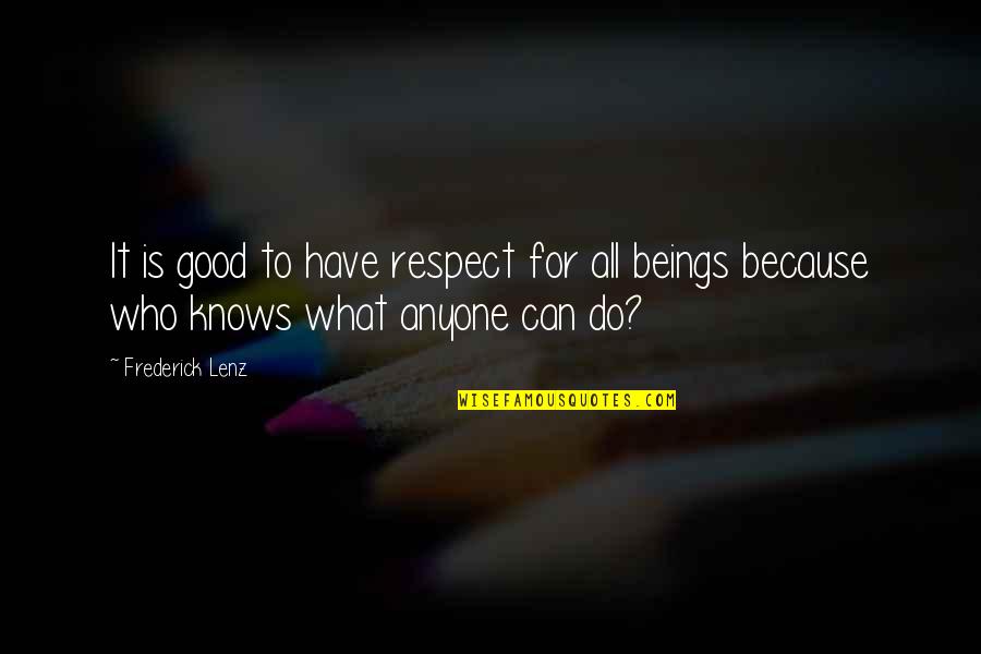 Respect For All Quotes By Frederick Lenz: It is good to have respect for all