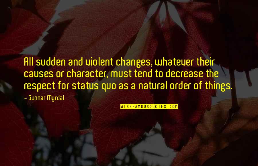 Respect For All Quotes By Gunnar Myrdal: All sudden and violent changes, whatever their causes