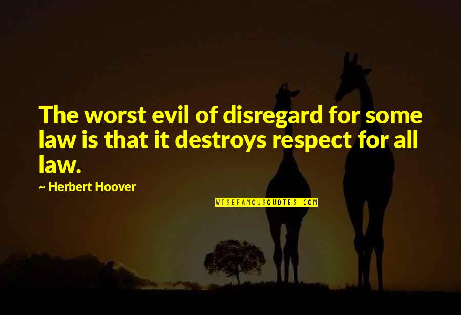 Respect For All Quotes By Herbert Hoover: The worst evil of disregard for some law