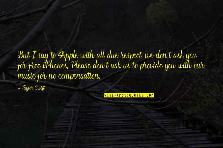 Respect For All Quotes By Taylor Swift: But I say to Apple with all due