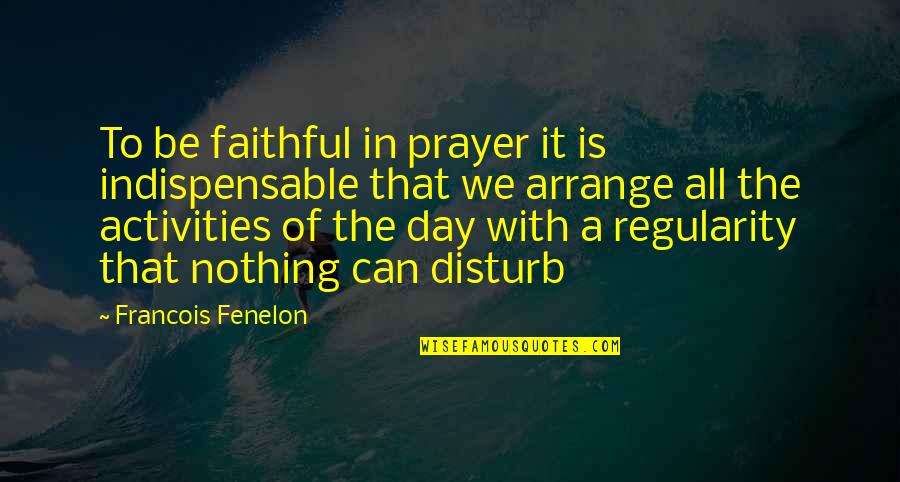 Respect For All Religions Quotes By Francois Fenelon: To be faithful in prayer it is indispensable Respect For All Religions Quotes By Francois Fenelon: To be faithful in prayer it is indispensable