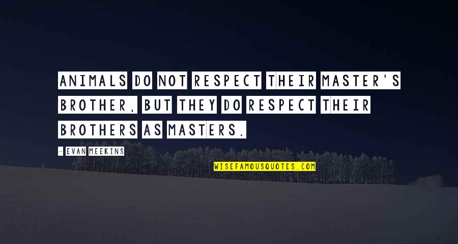 Respect For Brother Quotes By Evan Meekins: Animals do not respect their master's brother, but Respect For Brother Quotes By Evan Meekins: Animals do not respect their master's brother, but