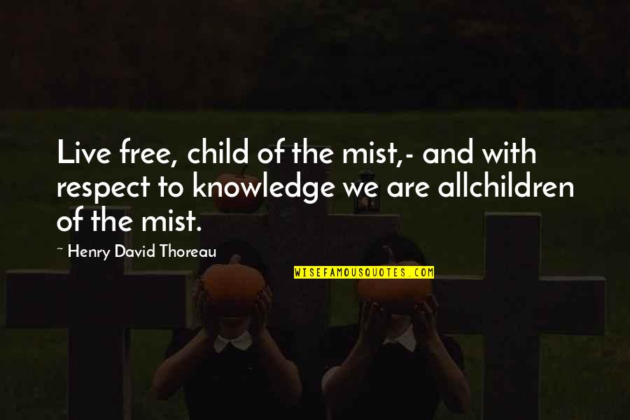 Respect For Children Quotes By Henry David Thoreau: Live free, child of the mist,- and with