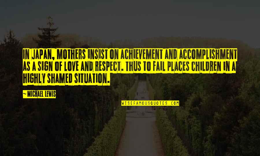 Respect For Children Quotes By Michael Lewis: In Japan, mothers insist on achievement and accomplishment