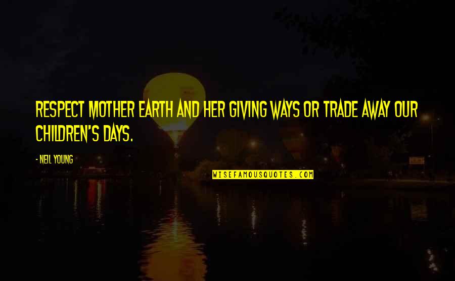 Respect For Children Quotes By Neil Young: Respect Mother Earth and her giving ways or