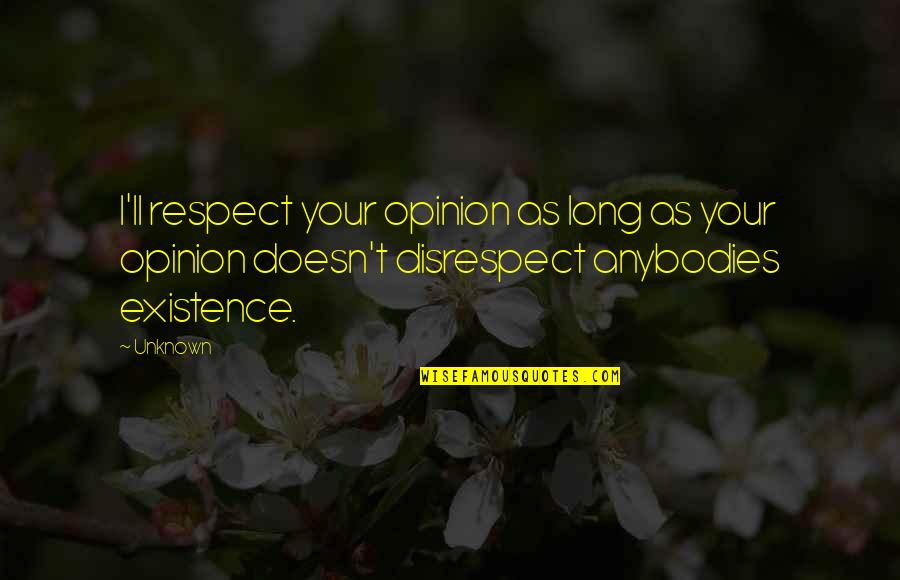 Respect For Each Other Quotes By Unknown: I'll respect your opinion as long as your