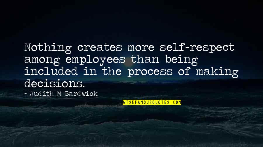 Respect For Employees Quotes By Judith M Bardwick: Nothing creates more self-respect among employees than being